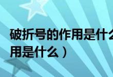 破折號的作用是什么并舉例說明（破折號的作用是什么）