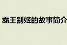 霸王別姬的故事簡(jiǎn)介視頻（霸王別姬的故事）