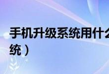 手機(jī)升級系統(tǒng)用什么軟件好（手機(jī)怎么升級系統(tǒng)）
