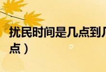 擾民時間是幾點(diǎn)到幾點(diǎn)（擾民時間是幾點(diǎn)到幾點(diǎn)）