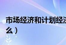 市場經濟和計劃經濟的區(qū)別（二者的不同是什么）