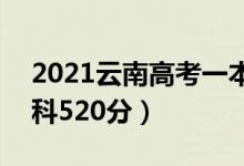 2021云南高考一本分?jǐn)?shù)線(xiàn)：文科565分（理科520分）