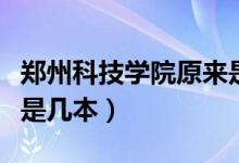 鄭州科技學(xué)院原來是幾本（請問鄭州科技學(xué)院是幾本）