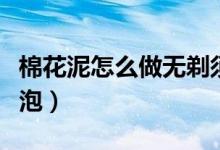 棉花泥怎么做無剃須泡（冰山泥怎么做無剃須泡）