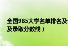 全國985大學(xué)名單排名及錄取分數(shù)（全國985大學(xué)名單排名及錄取分數(shù)線）