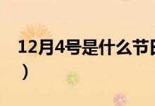 12月4號是什么節(jié)日?。?2月4號是什么節(jié)日）