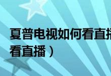 夏普電視如何看直播電視頻道（夏普電視如何看直播）