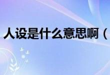 人設(shè)是什么意思啊（人設(shè)是什么意思網(wǎng)絡(luò)語）