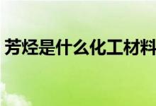 芳烴是什么化工材料（芳烴是什么化學物質(zhì)）