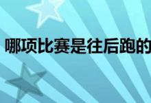 哪項比賽是往后跑的（哪項比賽是往后跑的）