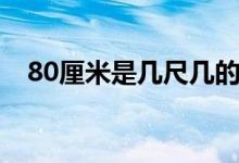 80厘米是幾尺幾的腰圍（80厘米是幾尺）