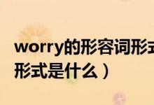 worry的形容詞形式怎么寫（worry的形容詞形式是什么）