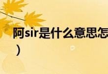阿sir是什么意思怎樣回復（阿sir是什么意思）