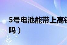 5號電池能帶上高鐵嗎（5號電池能帶上飛機(jī)嗎）