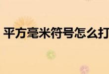 平方毫米符號怎么打(平方毫米符號怎么打)