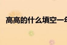 高高的什么填空一年級（高高的什么填空）
