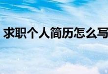 求職個(gè)人簡歷怎么寫（求職個(gè)人簡歷如何寫）