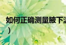 如何正確測(cè)量腋下溫度（如何正確測(cè)量大腿圍）