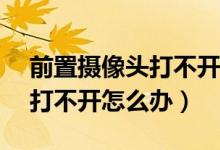 前置攝像頭打不開怎么辦vivo（前置攝像頭打不開怎么辦）
