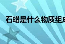 石蠟是什么物質組成的（石蠟是什么物質）