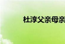 杜淳父親母親（杜淳父親是誰）