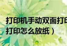 打印機手動雙面打印怎么弄（打印機手動雙面打印怎么放紙）