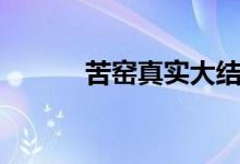 苦窯真實(shí)大結(jié)局（苦窯是什么）