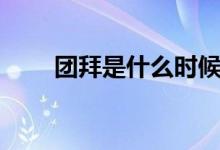 團(tuán)拜是什么時(shí)候（團(tuán)拜是什么意思）