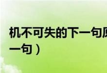機(jī)不可失的下一句原句是什么（機(jī)不可失的下一句）