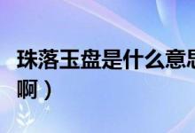 珠落玉盤(pán)是什么意思?。ㄖ槁溆癖P(pán)是什么意思?。?class=