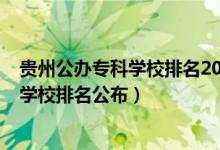 貴州公辦專(zhuān)科學(xué)校排名2021最新排名（2022貴州十大專(zhuān)科學(xué)校排名公布）