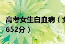 高考女生白血病（女孩患白血病休學一年高考652分）
