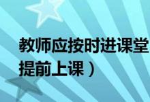 教師應(yīng)按時進(jìn)課堂（六部門:教師不得拖堂或提前上課）