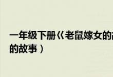 一年級(jí)下冊巜老鼠嫁女的故事教案（一年級(jí)下冊巜老鼠嫁女的故事）