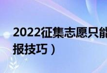 2022征集志愿只能填一個學校嗎(有哪些填報技巧)