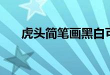 虎頭簡筆畫黑白可打?。ɑ㈩^簡筆畫）