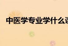 中醫(yī)學(xué)專(zhuān)業(yè)學(xué)什么課程（就業(yè)方向有哪些）