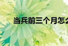 當(dāng)兵前三個月怎么訓(xùn)練（方法是什么）