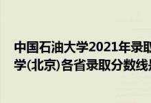 中國(guó)石油大學(xué)2021年錄取分?jǐn)?shù)線是多少（2021中國(guó)石油大學(xué)(北京)各省錄取分?jǐn)?shù)線是多少）