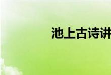 池上古詩講解(池上古詩)