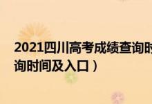 2021四川高考成績(jī)查詢時(shí)間幾點(diǎn)（2021年四川高考成績(jī)查詢時(shí)間及入口）