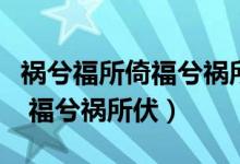 禍兮福所倚福兮禍所伏英文翻譯（禍兮福所倚 福兮禍所伏）