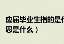 應屆畢業(yè)生指的是什么意思（應屆畢業(yè)生的意思是什么）