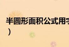 半圓形面積公式用字母表示（半圓形面積公式）