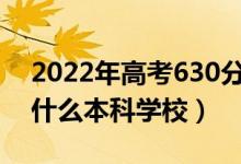2022年高考630分左右能上哪些大學（能上什么本科學校）