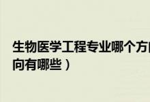 生物醫(yī)學(xué)工程專業(yè)哪個(gè)方向好（生物醫(yī)學(xué)工程專業(yè)的就業(yè)方向有哪些）