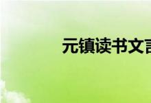 元鎮(zhèn)讀書文言文翻譯(元鎮(zhèn))