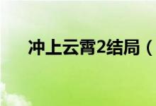 沖上云霄2結局（沖上云霄2結局介紹）