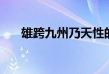 雄跨九州乃天性的生肖(雄跨的意思)