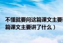 不懂就要問這篇課文主要講了什么用一句話（不懂就要問這篇課文主要講了什么）